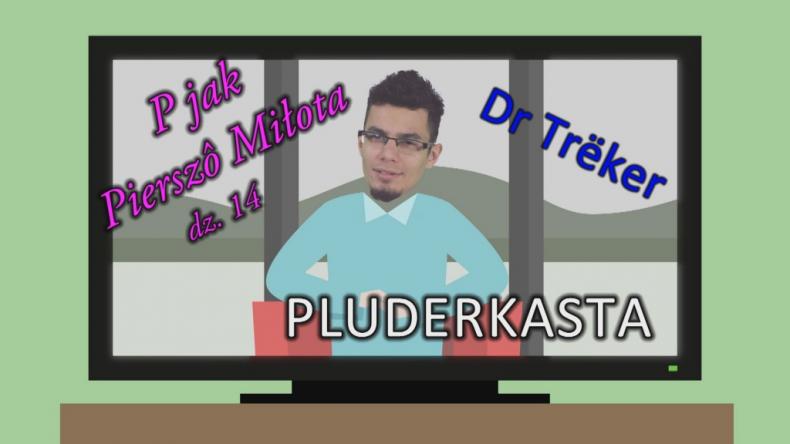 P jak pierszô miłota dz. 14, Pluderkasta, Dr Trëker - mòtiwacjô 7