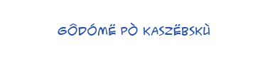 Gôdómë Pò Kaszëbskù