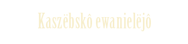 Kaszëbskô Ewanielëjô